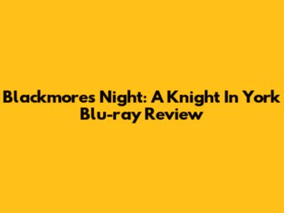 Blackmore's Night: A Knight In York Blu-ray Review