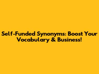 Self-Funded Synonyms: Boost Your Vocabulary & Business!
