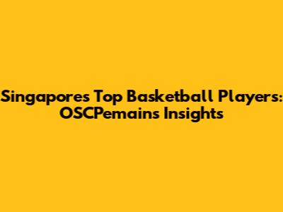 Singapore's Top Basketball Players: OSCPemains Insights
